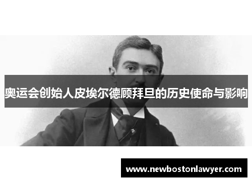 奥运会创始人皮埃尔德顾拜旦的历史使命与影响